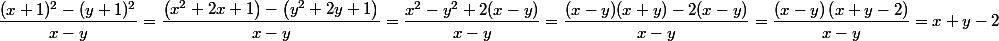 \dfrac{(x+1)^2-(y+1)^2}{x-y}=\dfrac{\left(x^2+2x+1\right)-\left(y^2+2y+1\right)}{x-y}=\dfrac{x^2-y^2+2(x-y)}{x-y}=\dfrac{(x-y)(x+y)-2(x-y)}{x-y}=\dfrac{(x-y)\left(x+y-2\right)}{x-y}=x+y-2